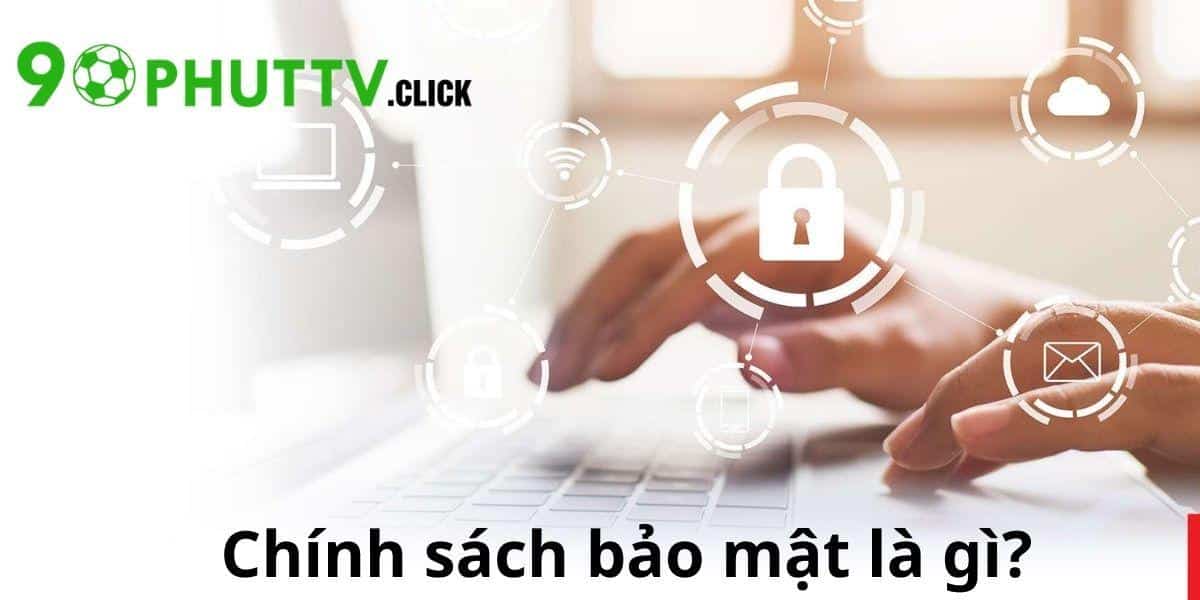 Giới thiệu sơ lược về chính sách bảo mật của 90Phut TV